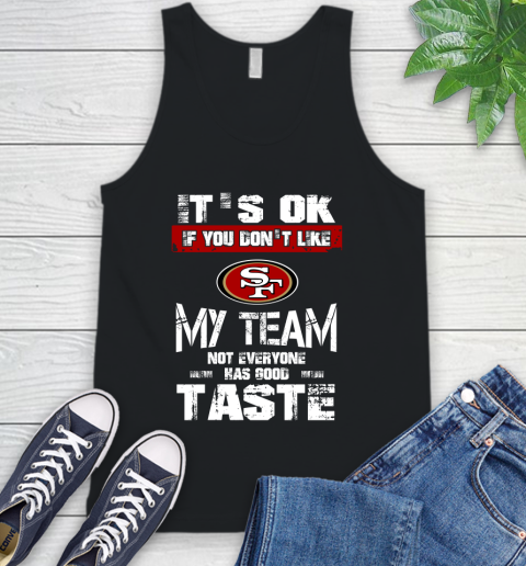 San Francisco 49ers NFL Football It's Ok If You Don't Like My Team Not Everyone Has Good Taste Tank Top