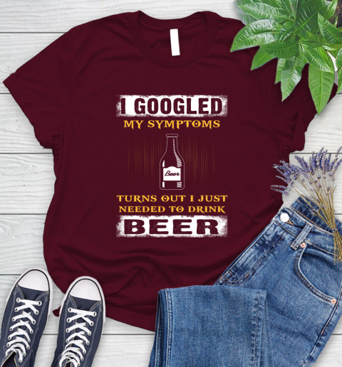 I Googled My Symptoms Turns Out I Needed To Drink Beer Women's T-Shirt 7
