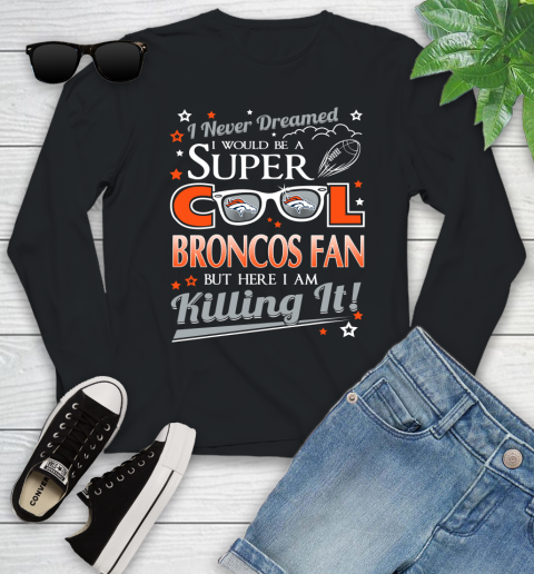 Denver Broncos NFL Football I Never Dreamed I Would Be Super Cool Fan Youth Long Sleeve
