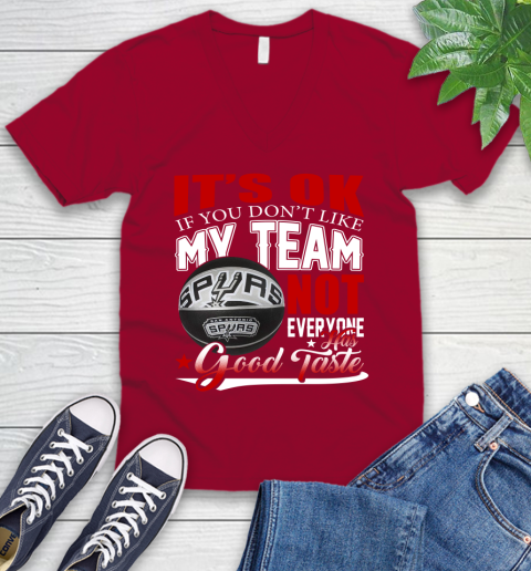 NBA It's Ok If You Don't Like My Team San Antonio Spurs Not Everyone Has Good Taste Basketball V-Neck T-Shirt 7