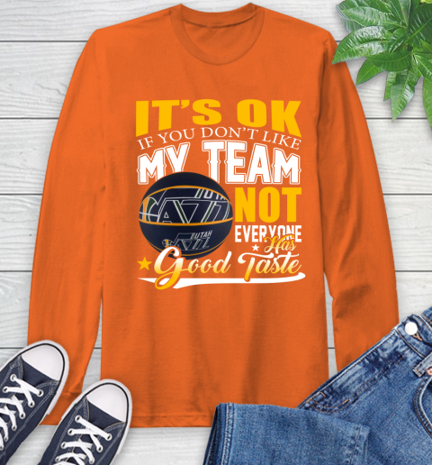 NBA It's Ok If You Don't Like My Team Utah Jazz Not Everyone Has Good Taste Basketball Long Sleeve T-Shirt 4