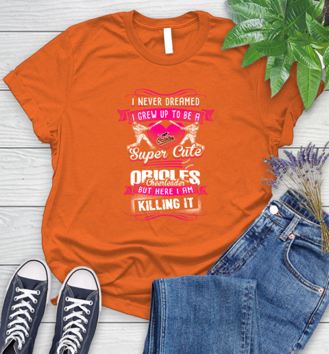 Baltimore Orioles MLB Baseball I Never Dreamed I Grew Up To Be A Super Cute Cheerleader Women's T-Shirt 3