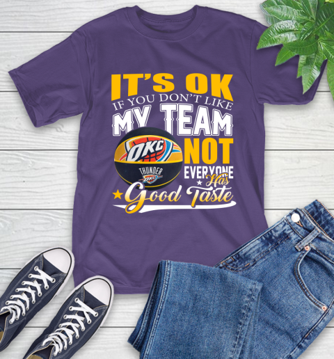 NBA It's Ok If You Don't Like My Team Oklahoma City Thunder Not Everyone Has Good Taste Basketball T-Shirt 5