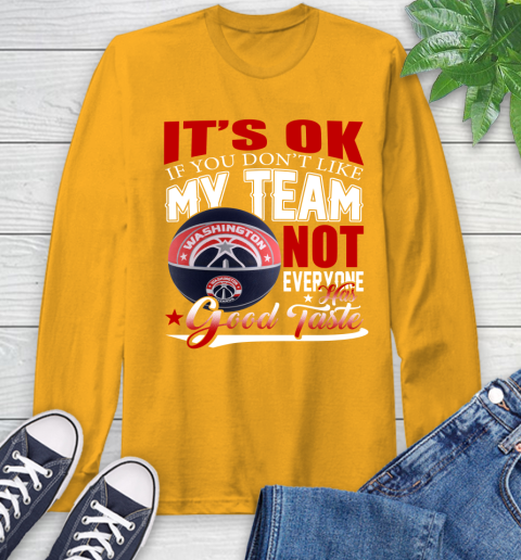NBA It's Ok If You Don't Like My Team Washington Wizards Not Everyone Has Good Taste Basketball Long Sleeve T-Shirt 2