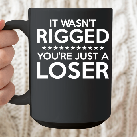 It Wasn't Rigged You're Just A Loser Ceramic Mug 15oz