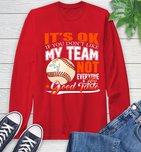 Miami Marlins MLB Baseball You Don't Like My Team Not Everyone Has Good Taste Long Sleeve T-Shirt 11