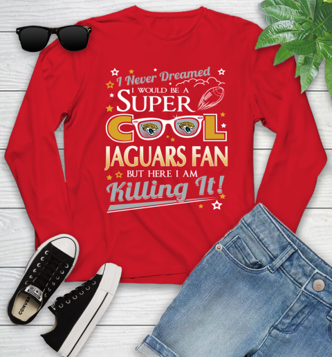 Jacksonville Jaguars NFL Football I Never Dreamed I Would Be Super Cool Fan Youth Long Sleeve 11