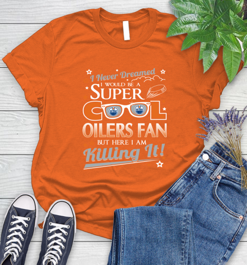 Edmonton Oilers NHL Hockey I Never Dreamed I Would Be Super Cool Fan Women's T-Shirt 3