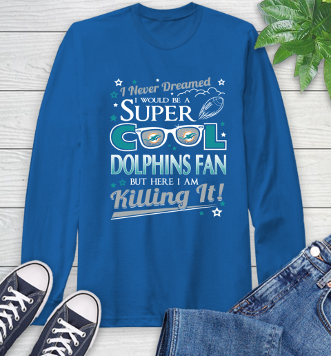 Miami Dolphins NFL Football I Never Dreamed I Would Be Super Cool Fan Long Sleeve T-Shirt 10