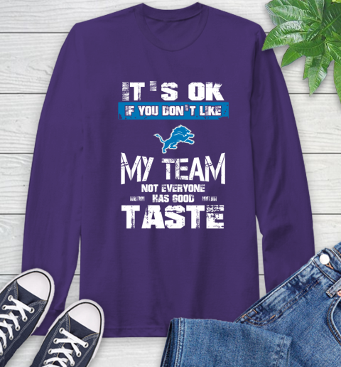 Detroit Lions NFL Football It's Ok If You Don't Like My Team Not Everyone Has Good Taste Long Sleeve T-Shirt 5