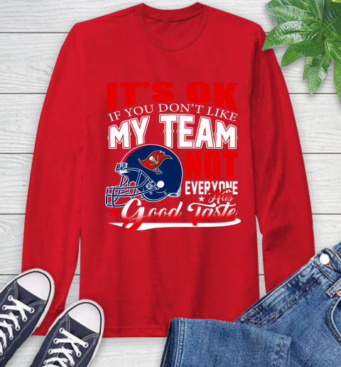 Tampa Bay Buccaneers NFL Football You Don't Like My Team Not Everyone Has Good Taste Long Sleeve T-Shirt 11
