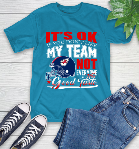 Kansas City Chiefs NFL Football You Don't Like My Team Not Everyone Has Good Taste T-Shirt 9