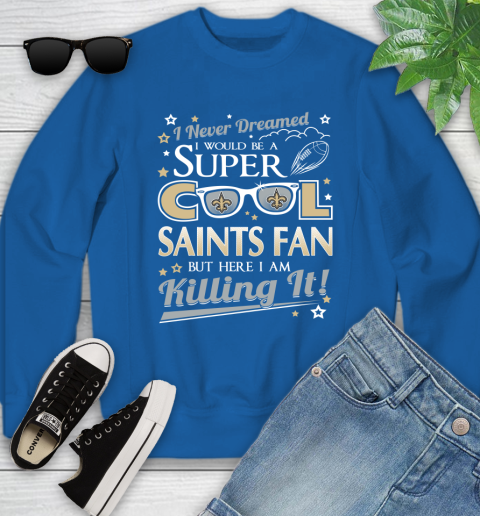 New Orleans Saints NFL Football I Never Dreamed I Would Be Super Cool Fan Youth Sweatshirt 7