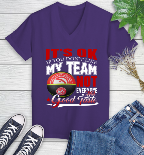 NBA It's Ok If You Don't Like My Team Atlanta Hawks Not Everyone Has Good Taste Basketball Women's V-Neck T-Shirt 3