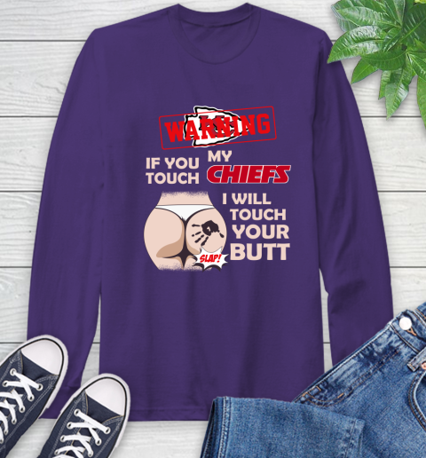 Kansas City Chiefs NFL Football Warning If You Touch My Team I Will Touch My Butt Long Sleeve T-Shirt 5