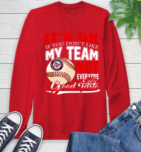 Washington Nationals MLB Baseball You Don't Like My Team Not Everyone Has Good Taste Long Sleeve T-Shirt 11