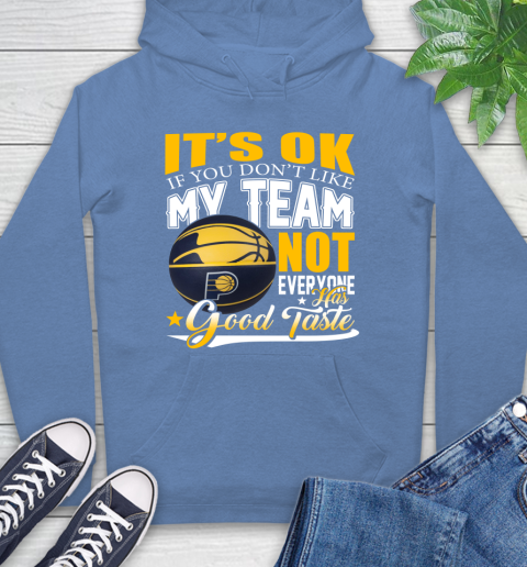 NBA It's Ok If You Don't Like My Team Indiana Pacers Not Everyone Has Good Taste Basketball Hoodie 11