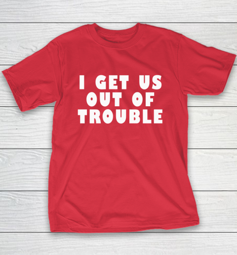 I Get Us Out Of Trouble Youth T-Shirt 7