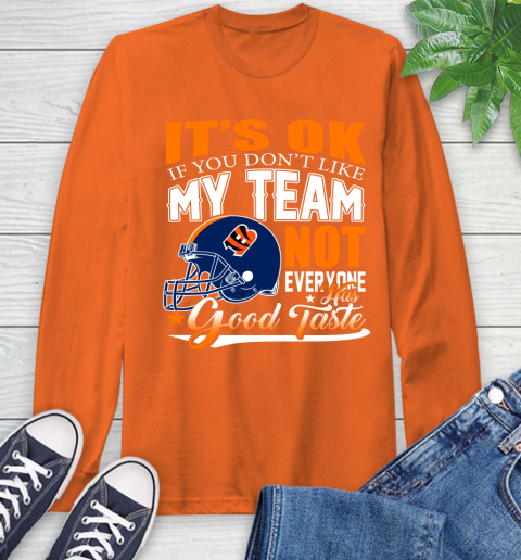 Cincinnati Bengals NFL Football You Don't Like My Team Not Everyone Has Good Taste Long Sleeve T-Shirt 4