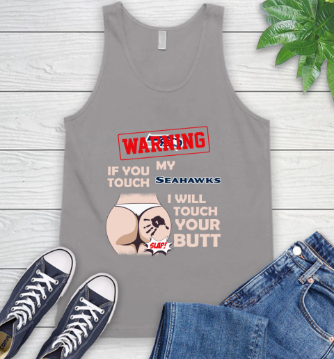 Seattle Seahawks NFL Football Warning If You Touch My Team I Will Touch My Butt Tank Top 3
