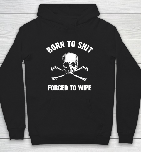 Born To Shit Forced To Wipe Hoodie