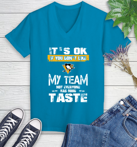 Pittsburgh Penguins NHL Hockey It's Ok If You Don't Like My Team Not Everyone Has Good Taste Women's V-Neck T-Shirt 7