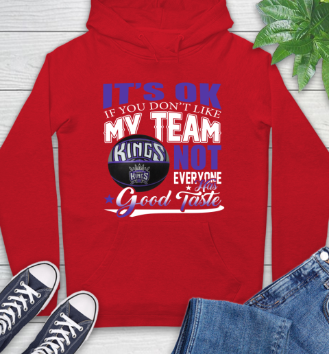 NBA It's Ok If You Don't Like My Team Sacramento Kings Not Everyone Has Good Taste Basketball Hoodie 10