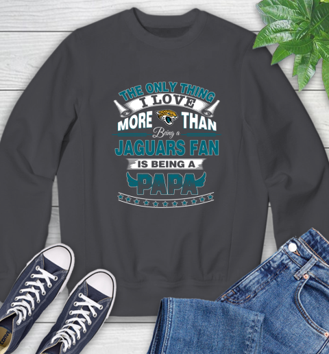 NFL The Only Thing I Love More Than Being A Jacksonville Jaguars Fan Is Being A Papa Football Sweatshirt 6