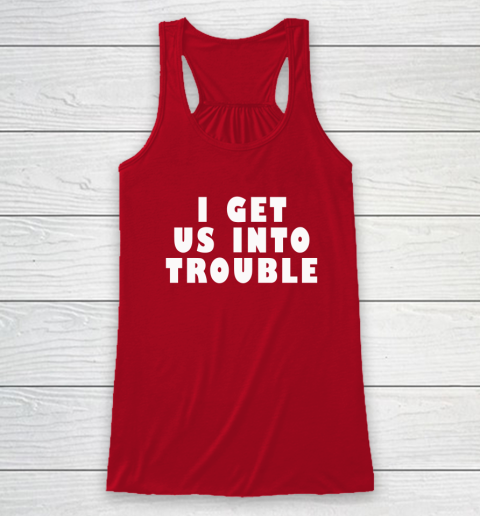 I Get Us Into Trouble Racerback Tank 3