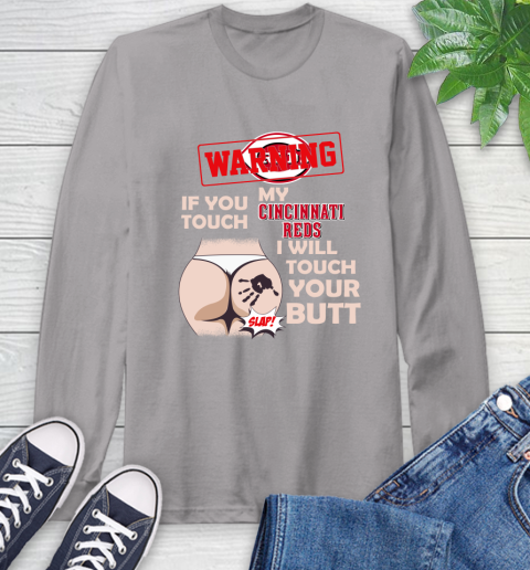 Cincinnati Reds MLB Baseball Warning If You Touch My Team I Will Touch My Butt Long Sleeve T-Shirt 6