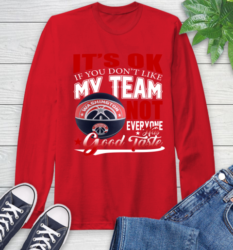 NBA It's Ok If You Don't Like My Team Washington Wizards Not Everyone Has Good Taste Basketball Long Sleeve T-Shirt 11