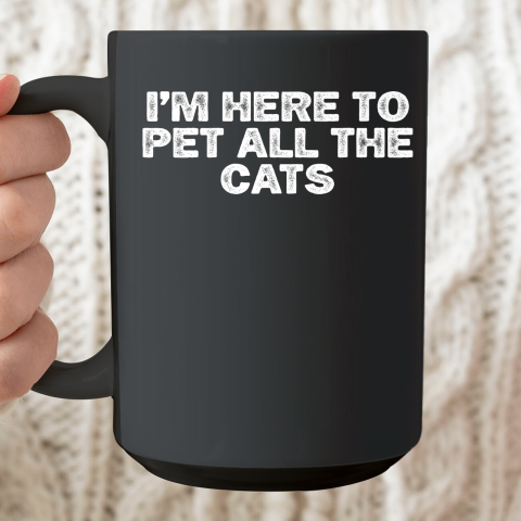 Cool Minimal Funny I'm Here To Pet All The Cats Ceramic Mug 15oz
