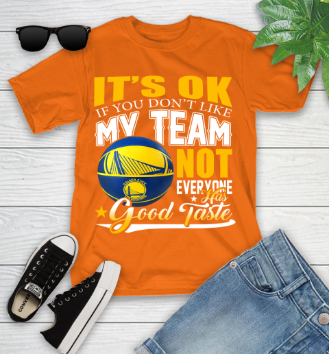 NBA It's Ok If You Don't Like My Team Golden State Warriors Not Everyone Has Good Taste Basketball Youth T-Shirt 9