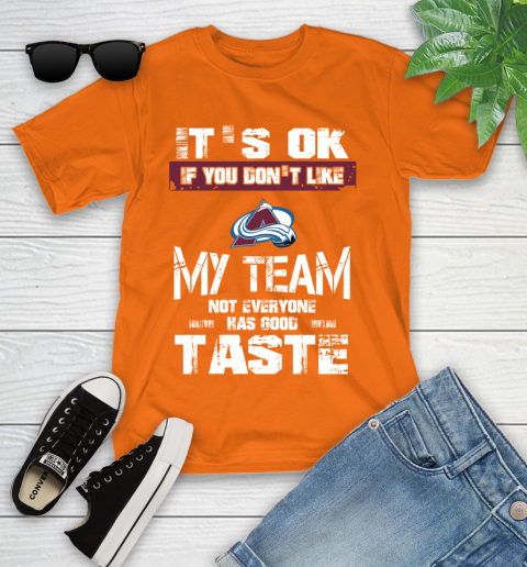 Colorado Avalanche NHL Hockey It's Ok If You Don't Like My Team Not Everyone Has Good Taste Youth T-Shirt - Image 10