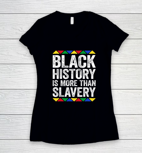 Black History Is More Than Slavery T Shirt Black Pride Women's V-Neck T-Shirt