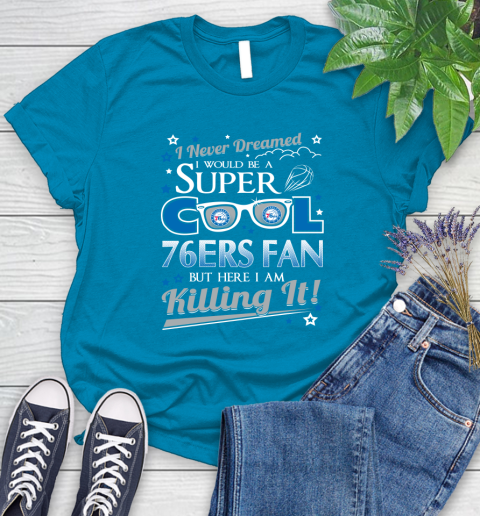 Philadelphia 76ers NBA Basketball I Never Dreamed I Would Be Super Cool Fan Women's T-Shirt 10