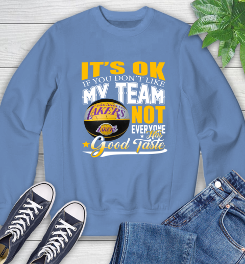 NBA It's Ok If You Don't Like My Team Los Angeles Lakers Not Everyone Has Good Taste Basketball Sweatshirt 11