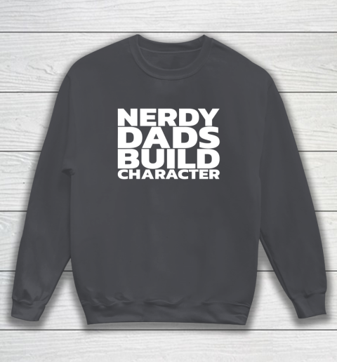Nerdy Dads Build Character Sweatshirt 3