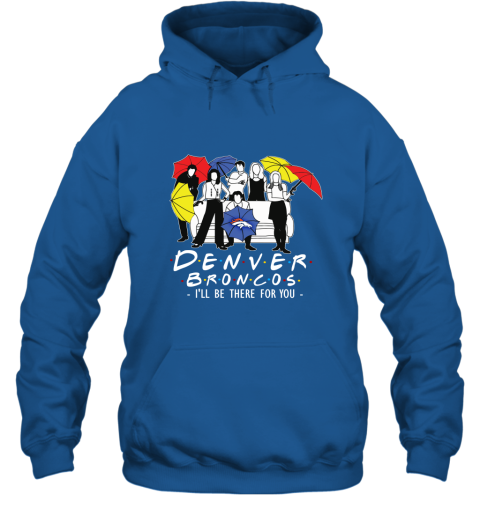 Denver Broncos Fans  Gift Ideas I Will Be There For You Hoodie