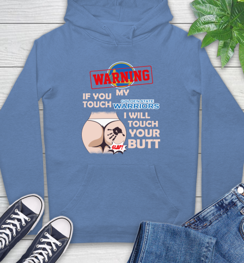 Golden State Warriors NBA Basketball Warning If You Touch My Team I Will Touch My Butt Hoodie 11