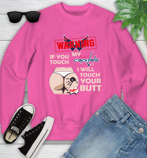 Washington Capitals NHL Hockey Warning If You Touch My Team I Will Touch My Butt Youth Sweatshirt 6
