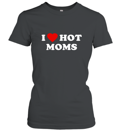I Love Hot Moms T Shirt Women T-Shirt