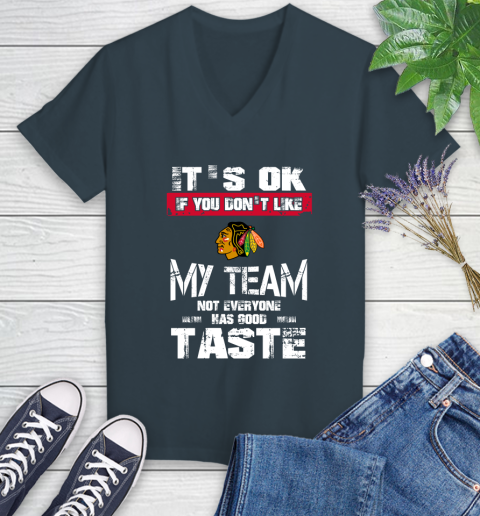 Chicago Blackhawks NHL Hockey It's Ok If You Don't Like My Team Not Everyone Has Good Taste Women's V-Neck T-Shirt 8