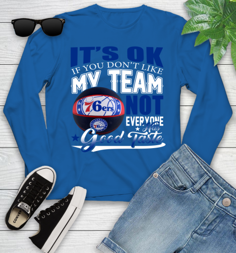 NBA It's Ok If You Don't Like My Team Philadelphia 76ers Not Everyone Has Good Taste Basketball Youth Long Sleeve 10