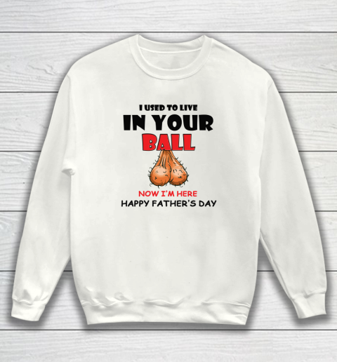 I Used To Live In Your Balls Funny Dad Father's Day Sweatshirt