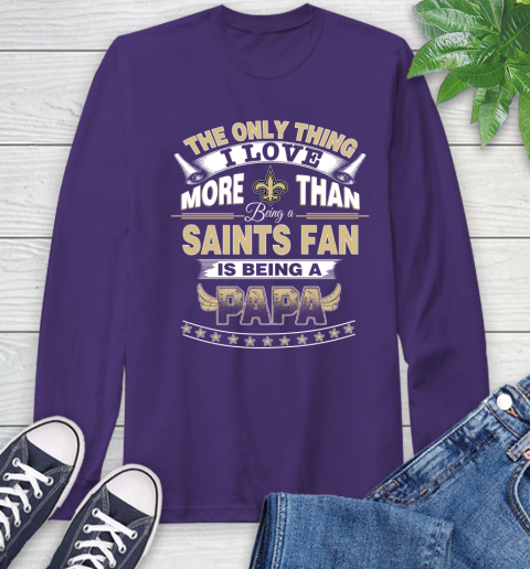 NFL The Only Thing I Love More Than Being A New Orleans Saints Fan Is Being A Papa Football Long Sleeve T-Shirt 5