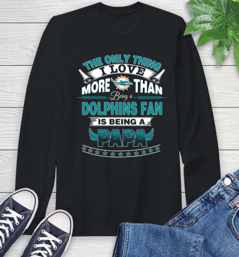 NFL The Only Thing I Love More Than Being A Miami Dolphins Fan Is Being A Papa Football Long Sleeve T-Shirt