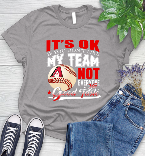 Arizona Diamondbacks MLB Baseball You Don't Like My Team Not Everyone Has Good Taste Women's T-Shirt 5