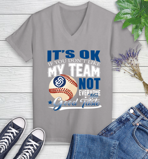 San Diego Padres MLB Baseball You Don't Like My Team Not Everyone Has Good Taste Women's V-Neck T-Shirt 4