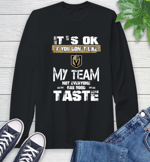 Vegas Golden Knights NHL Hockey It's Ok If You Don't Like My Team Not Everyone Has Good Taste Long Sleeve T-Shirt